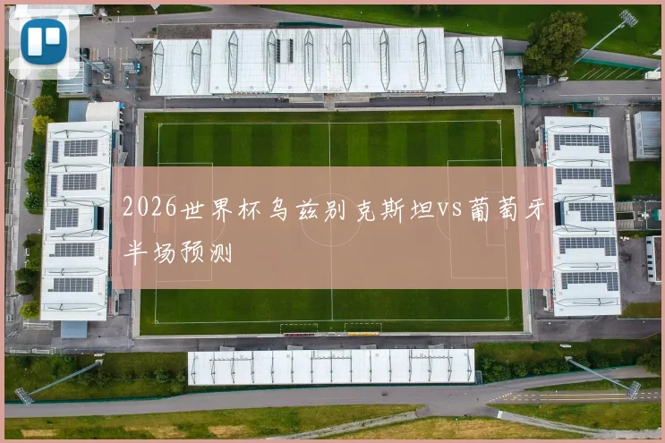 2026世界杯乌兹别克斯坦vs葡萄牙半场预测