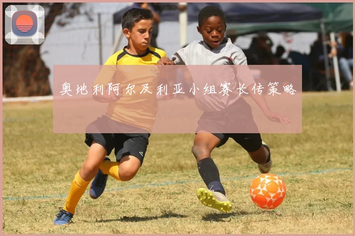 奥地利阿尔及利亚小组赛长传策略