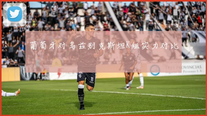 葡萄牙对乌兹别克斯坦K组实力对比
