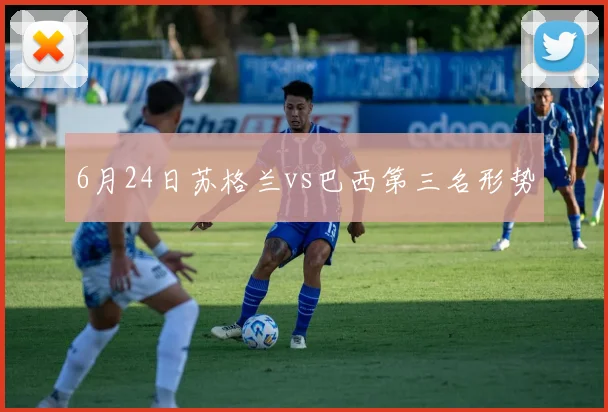 6月24日苏格兰vs巴西第三名形势