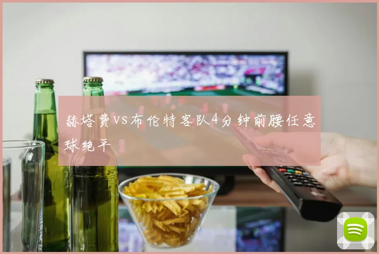 赫塔费vs布伦特客队4分钟前腰任意球绝平