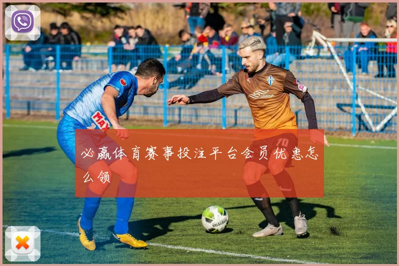 必赢体育赛事投注平台会员优惠怎么领
